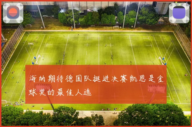 海纳期待德国队挺进决赛凯恩是金球奖的最佳人选